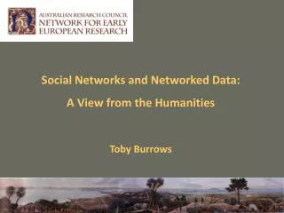 Social Networks and Networked Data: A View from the Humanities Toby Burrows
