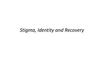 Stigma, Identity and Recovery