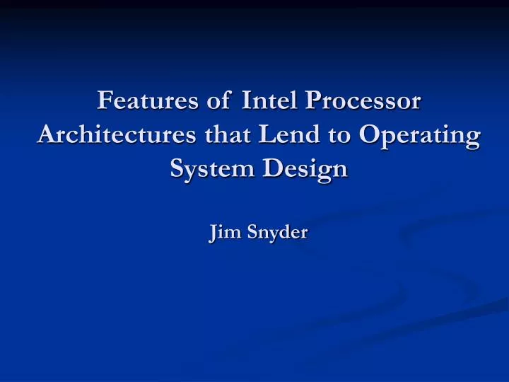 features of intel processor architectures that lend to operating system design jim snyder