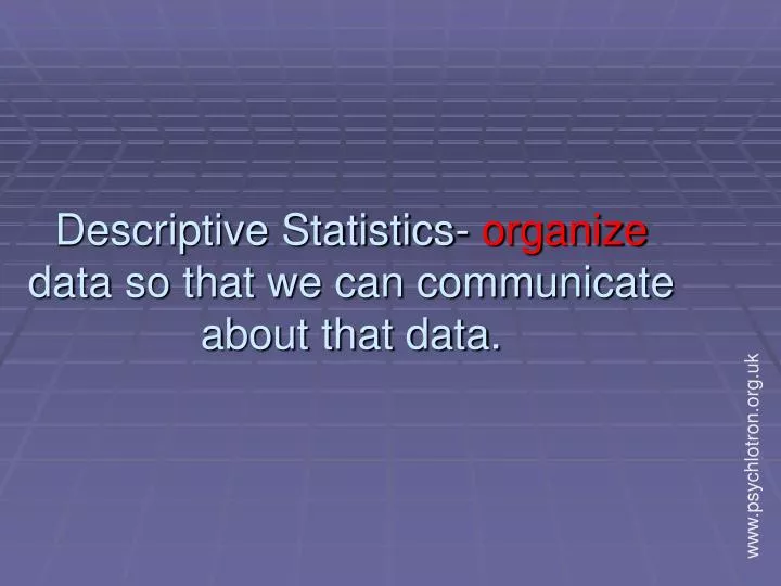 descriptive statistics organize data so that we can communicate about that data