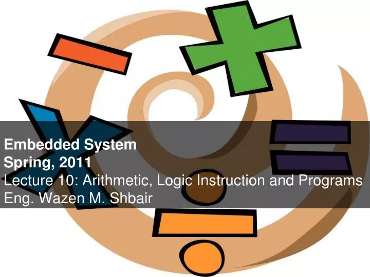 embedded system spring 2011 lecture 10 arithmetic logic instruction and programs eng wazen m shbair