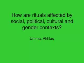 How are rituals affected by social, political, cultural and gender contexts?