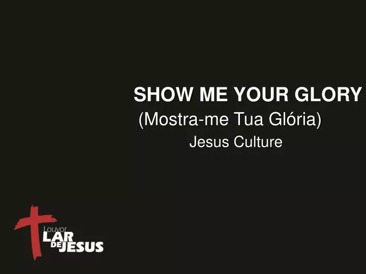 show me your glory
