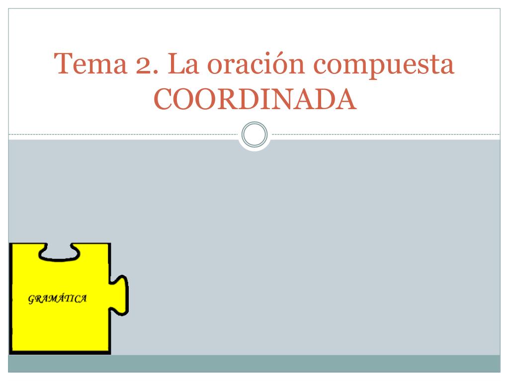 PPT - Tema 2. La oración compuesta COORDINADA PowerPoint Presentation ...