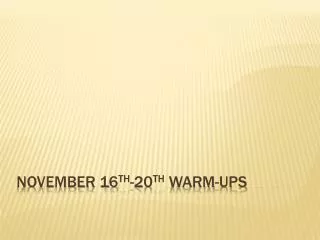November 16 th -20 th Warm-ups