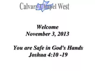 Welcome November 3, 2013 You are Safe in God's Hands Joshua 4:10 -19