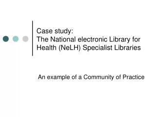Case study: The National electronic Library for Health (NeLH) Specialist Libraries