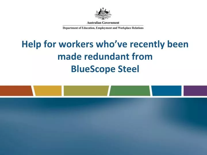 help for workers who ve recently been made redundant from bluescope steel