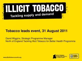 Tobacco leads event, 31 August 2011 David Wiggins, Strategic Programme Manager
