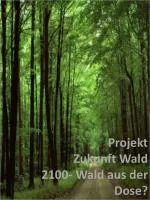 Projekt Zukunft Wald 2100- Wald aus der Dose? - slide 1