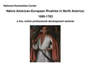 National Humanities Center Native American-European Rivalries in North America: 1690-1763