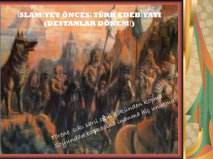 PPT - İSLAMİYET ÖNCESİ TÜRK EDEBİYATI (DESTANLAR DÖNEMİ) PowerPoint ...