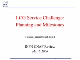 LCG Service Challenge: Planning and Milestones Tiziana.Ferrari@cnaffn.it INFN CNAF Review