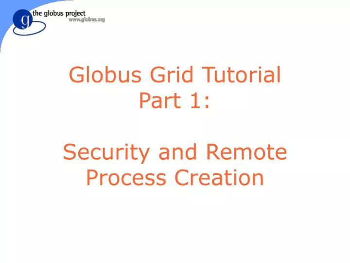 globus grid tutorial part 1 security and remote process creation
