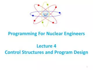 Programming For Nuclear Engineers Lecture 4 Control Structures and Program Design