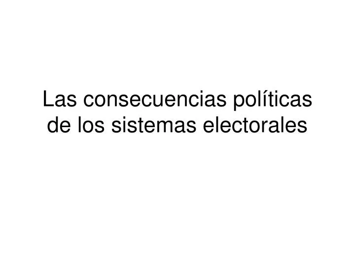 las consecuencias pol ticas de los sistemas electorales