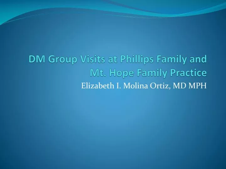 dm group visits at phillips family and mt hope family practic e