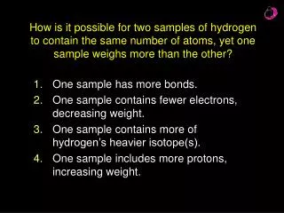 One sample has more bonds. One sample contains fewer electrons, decreasing weight.