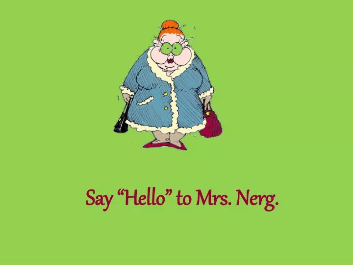 say hello to mrs nerg
