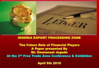 NIGERIA EXPORT PROCESSING ZONE The Future Role of Financial Players A Paper presented By