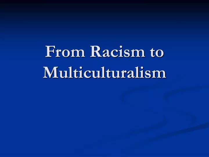 from racism to multiculturalism