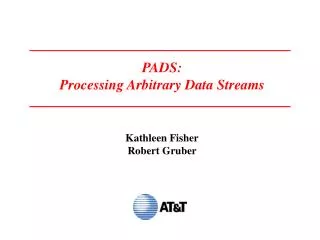 PADS: Processing Arbitrary Data Streams Kathleen Fisher Robert Gruber