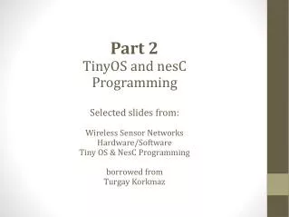Part 2 TinyOS and nesC Programming Selected slides from: