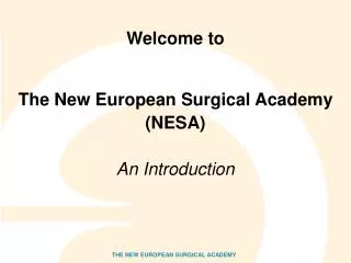 Welcome to The New European Surgical Academy (NESA) An Introduction