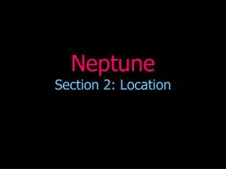 Neptune Section 2: Location