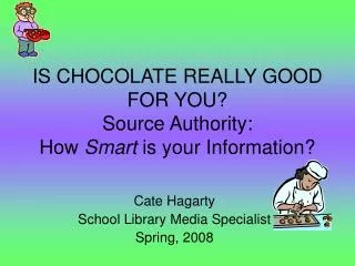 IS CHOCOLATE REALLY GOOD FOR YOU? Source Authority: How Smart is your Information?