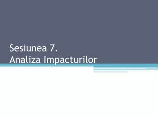 sesiunea 7 analiza impacturilor