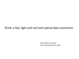 IfLink: a fast, light and rad-hard optical data connection HvdG, Nikhef, Amsterdam