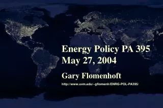 Energy Policy PA 395 May 27, 2004 Gary Flomenhoft uvm/~gflomenh/ENRG-POL-PA395/