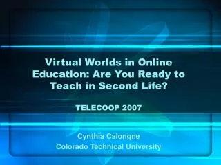 Virtual Worlds in Online Education: Are You Ready to Teach in Second Life? TELECOOP 2007