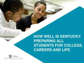 HOW WELL IS KENTUCKY PREPARING ALL STUDENTS FOR COLLEGE, CAREERS AND LIFE