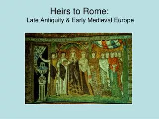 Heirs to Rome: Late Antiquity &amp; Early Medieval Europe