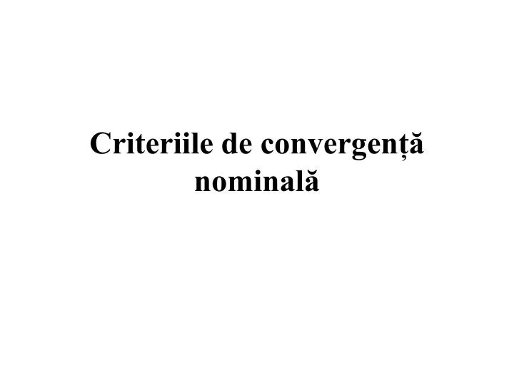 criteriile de convergen nominal