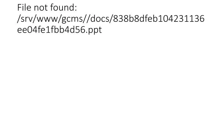 file not found srv www gcms docs 838b8dfeb104231136ee04fe1fbb4d56 ppt