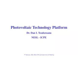 Photovoltaic Technology Platform Dr. Dan I. Teodoreanu NESL - ICPE