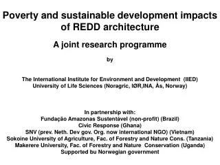 Poverty and sustainable development impacts of REDD architecture A joint research programme by