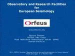 Observatory and Research Facilities for European Seismology orfeus-eu Reinoud Sleeman