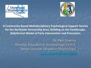 Dr. Paul Downes Director, Educational Disadvantage Centre. Senior Lecturer Education (Psychology)