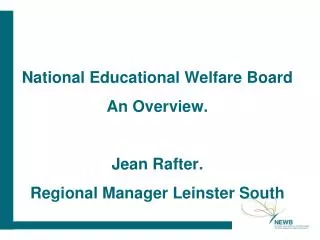 National Educational Welfare Board An Overview. Jean Rafter. Regional Manager Leinster South