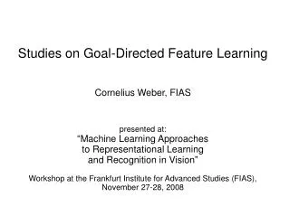 Studies on Goal-Directed Feature Learning Cornelius Weber, FIAS presented at: