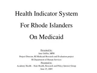 Health Indicator System For Rhode Islanders On Medicaid Presented by: Jane Griffin, MPH