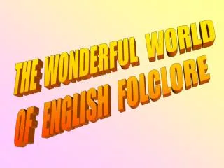 THE WONDERFUL WORLD OF ENGLISH FOLCLORE