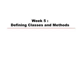 Week 5 : Defining Classes and Methods