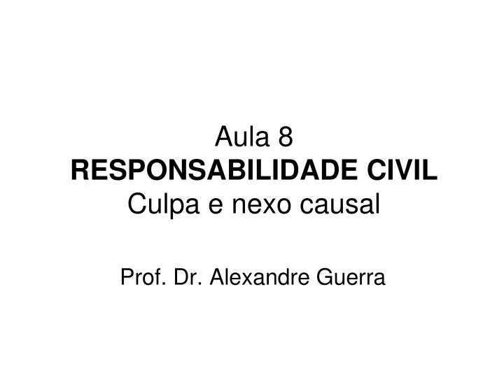aula 8 responsabilidade civil culpa e nexo causal