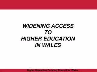 WIDENING ACCESS TO HIGHER EDUCATION IN WALES