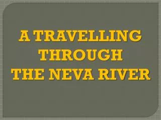 A TRAVELLING THROUGH THE NEVA RIVER